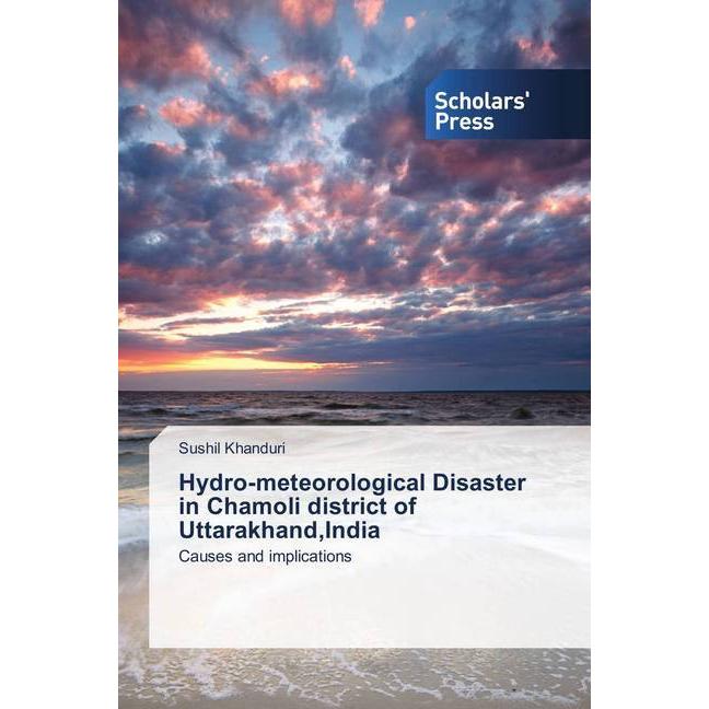 Hydro-meteorological Disaster in Chamoli district of Uttarakhand,India, Fachbücher von Sushil Khanduri