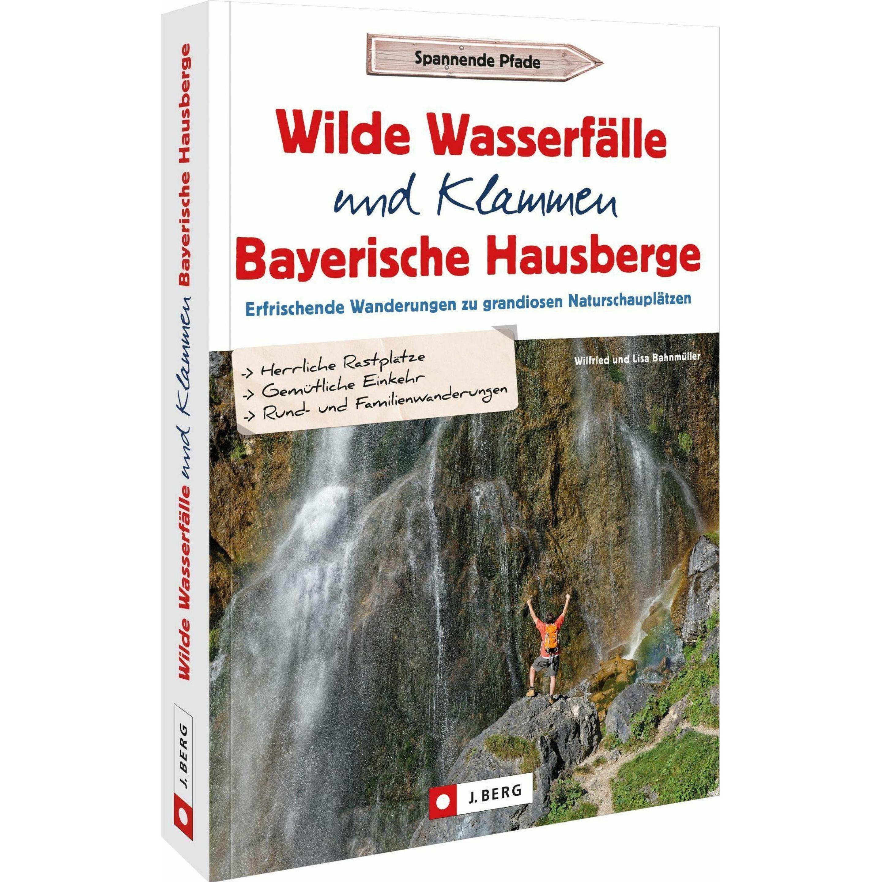 Wilde Wasserfälle und Klammen in den Bayerischen Hausbergen, Ratgeber von Lisa Bahnmüller, Wilfried Bahnmüller