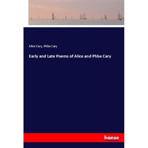 Early and Late Poems of Alice and Phbe Cary, Belletristik von Alice Cary, Phbe Cary