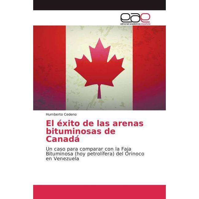 El éxito de las arenas bituminosas de Canadá, Fachbücher von Humberto Cedeno