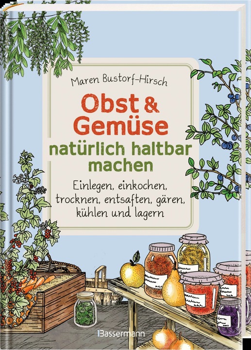 Produktbild Obst & Gemüse haltbar machen - Einlegen, Einkochen, Trocknen, Entsaften, Milchsäuregärung, Kühlen (Deutsch, Maren Bustorf-Hirsch, 2021)
