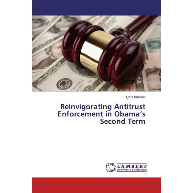 Reinvigorating Antitrust Enforcement in Obama's Second Term, Fachbücher von Qeis Kamran