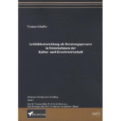 Leitbildentwicklung als Beratungsprozess in Unternehmen der Kultur- und Kreativwirtschaft, Fachbücher von Thomas Schaeff...