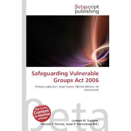 Safeguarding Vulnerable Groups Act 2006, Fachbücher von Lambert M. Surhone, Mariam T. Tennoe, Susan F. Henssonow
