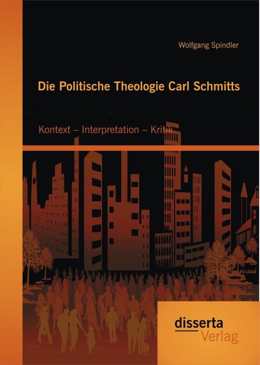 Produktbild Die Politische Theologie Carl Schmitts: Kontext - Interpretation - Kritik (Deutsch, Wolfgang Spindler, 2015)