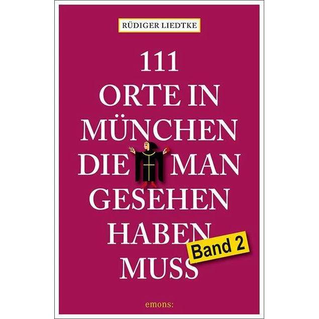 111 Orte in München, die man gesehen haben muss, Band 2, Ratgeber von Rüdiger Liedtke