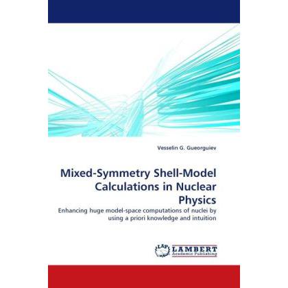 Mixed-Symmetry Shell-Model Calculations in Nuclear Physics, Fachbücher von Vesselin G. Gueorguiev