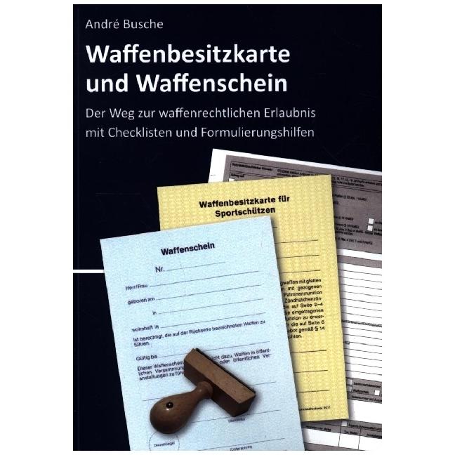 Waffenbesitzkarte und Waffenschein - Der Weg zur waffenrechtlichen Erlaubnis nach aktuellem Waf, Fachbücher von André Bu...