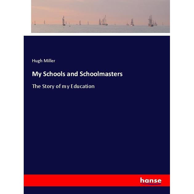 My Schools and Schoolmasters, Belletristik von Hugh Miller