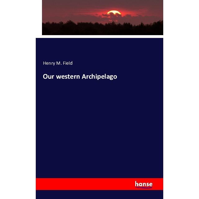 Our western Archipelago, Fachbücher von Henry M. Field