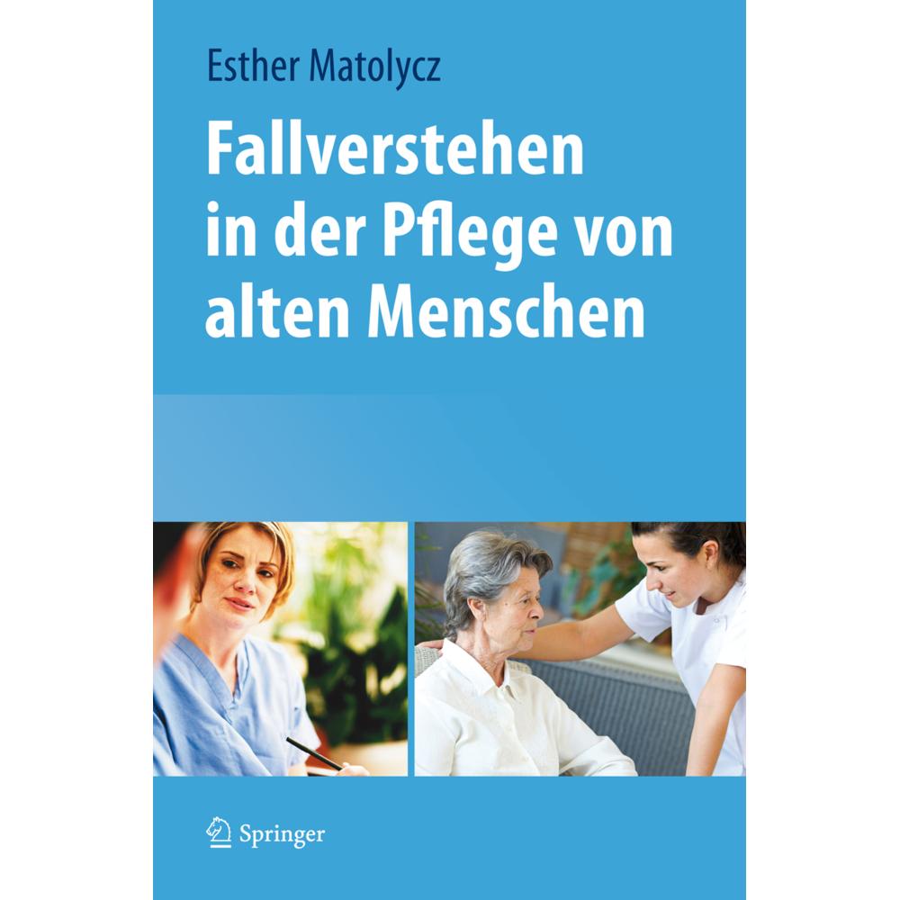 Fallverstehen in der Pflege von alten Menschen, Fachbücher von Esther Matolycz