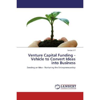 Venture Capital Funding - Vehicle to Convert Ideas into Business, Fachbücher von Sanjay V P