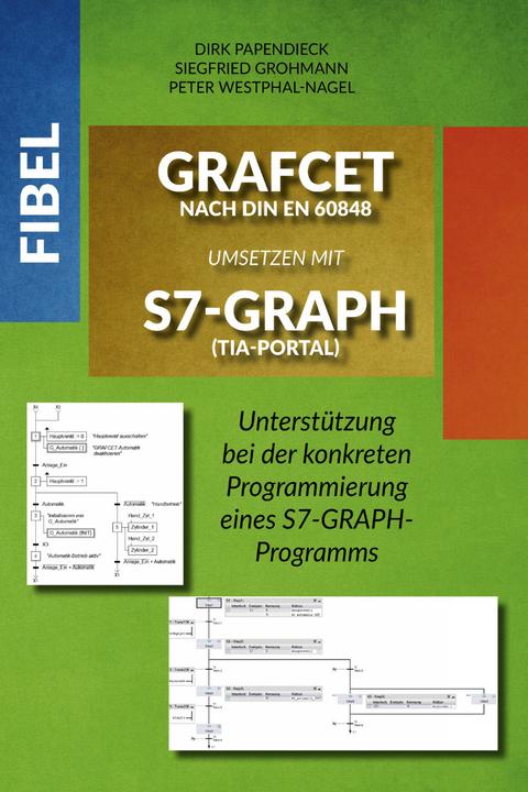 Produktbild Fibel GRAFCET nach DIN EN 60848 umsetzen mit S7-GRAPH (TIA-Portal) (Deutsch, Dirk Papendieck, Peter Westphal-Nagel, Siegfried Grohmann, 2022)