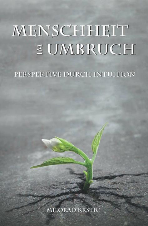 Produktbild Menschheit im Umbruch. Perspektive durch Intuition (Deutsch, Milorad Krstic, 2016)