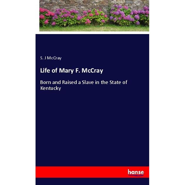 Life of Mary F. McCray, Belletristik von S. J McCray