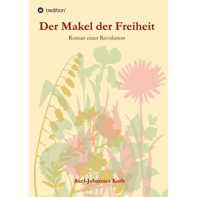 Der Makel der Freiheit, Belletristik von Axel-Johannes Korb