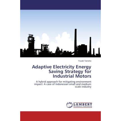Adaptive Electricity Energy Saving Strategy for Industrial Motors, Fachbücher von Yusak Tanoto