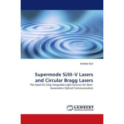 Supermode Si/III V Lasers and Circular Bragg Lasers, Fachbücher von Xiankai Sun