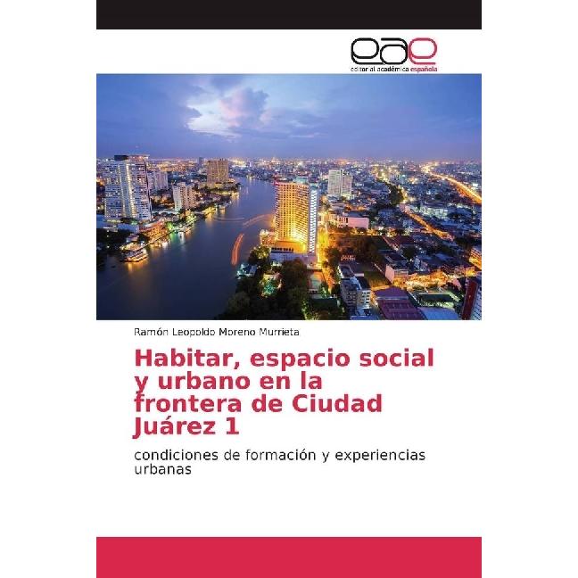 Habitar, espacio social y urbano en la frontera de Ciudad Juárez 1, Fachbücher von Ramón Leopoldo Moreno Murrieta