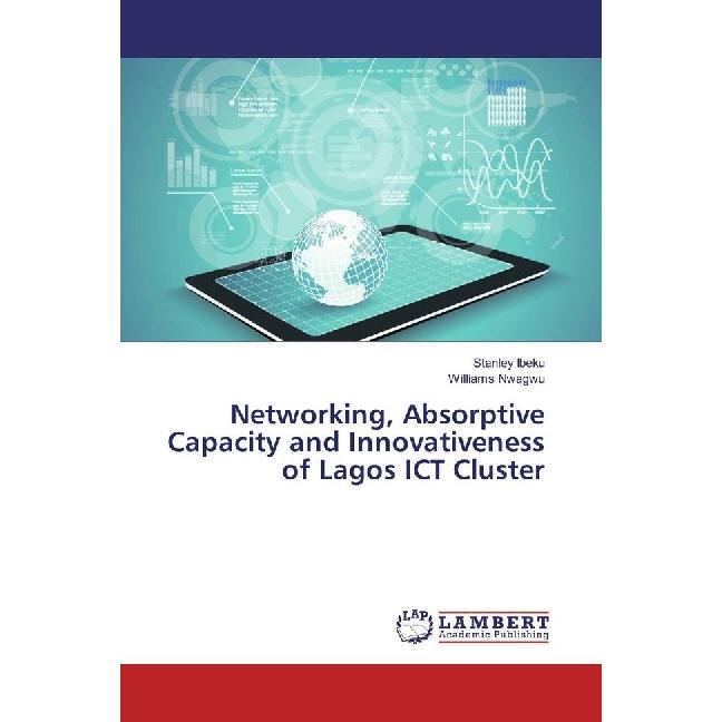 Networking, Absorptive Capacity and Innovativeness of Lagos ICT Cluster, Fachbücher von Stanley Ibeku, Williams Nwagwu