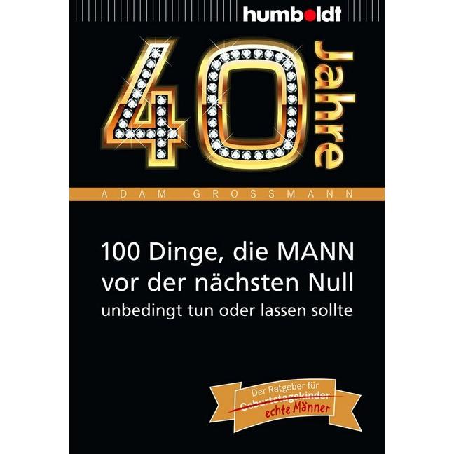 40 Jahre - 100 Dinge, die MANN vor der nächsten Null unbedin, Ratgeber von Adam Grossmann