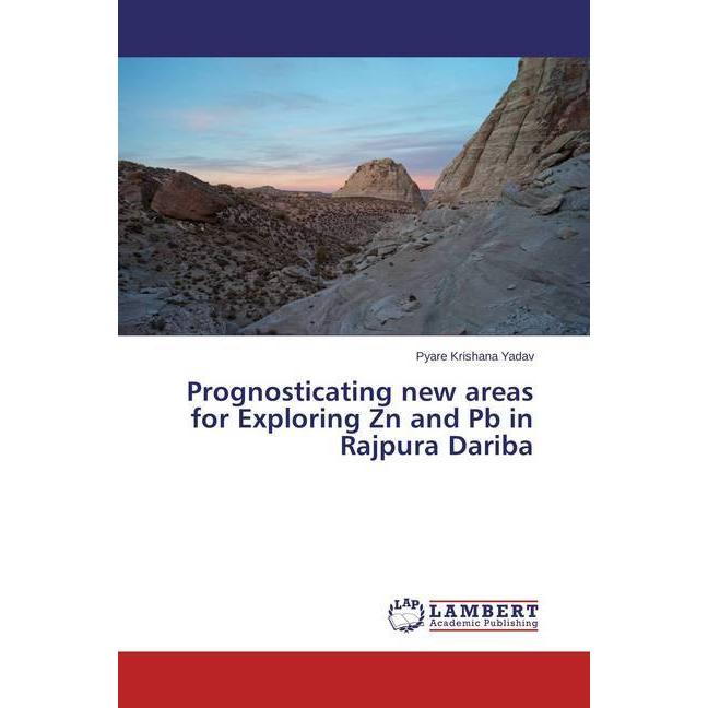 Prognosticating new areas for Exploring Zn and Pb in Rajpura Dariba, Fachbücher von Pyare Krishana Yadav