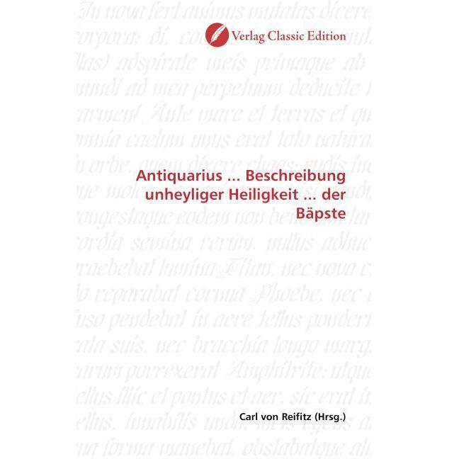 Antiquarius... Beschreibung unheyliger Heiligkeit... der Bäpste, Fachbücher von Carl von Reifitz
