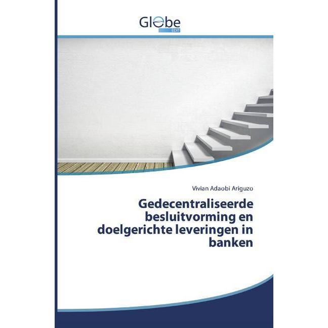 Gedecentraliseerde besluitvorming en doelgerichte leveringen in banken, Fachbücher von Vivian Adaobi Ariguzo