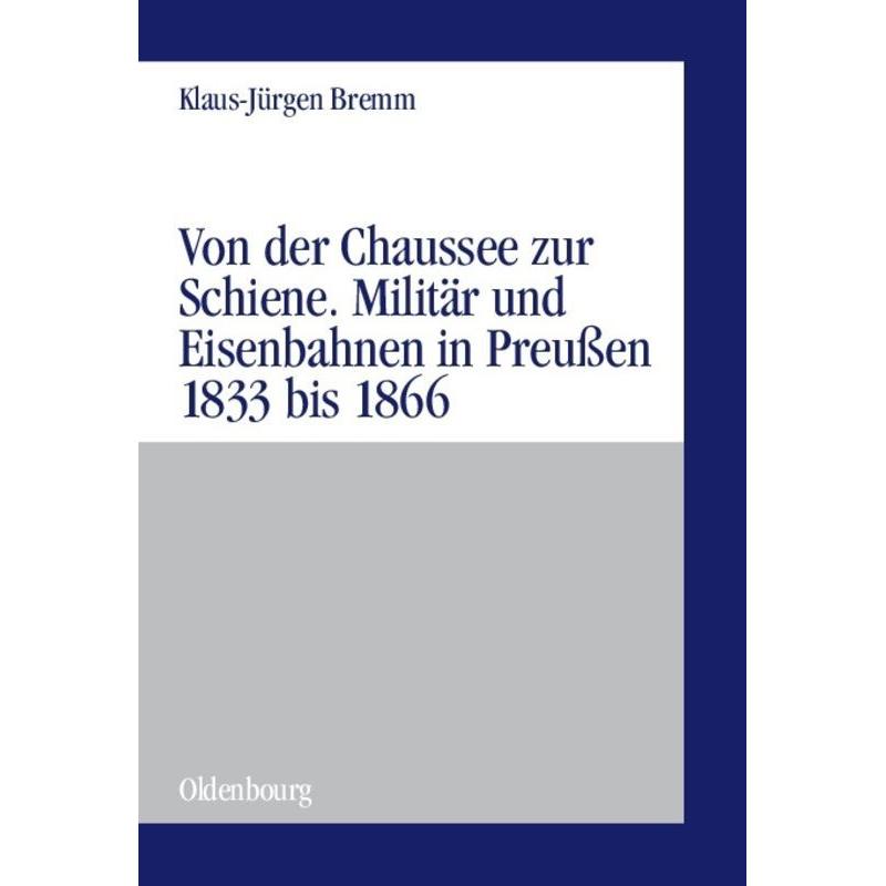 Von der Chaussee zur Schiene. Militär und Eisenbahnen in Preussen 1833 bis 1866, Fachbücher von Klaus-Jürgen Bremm