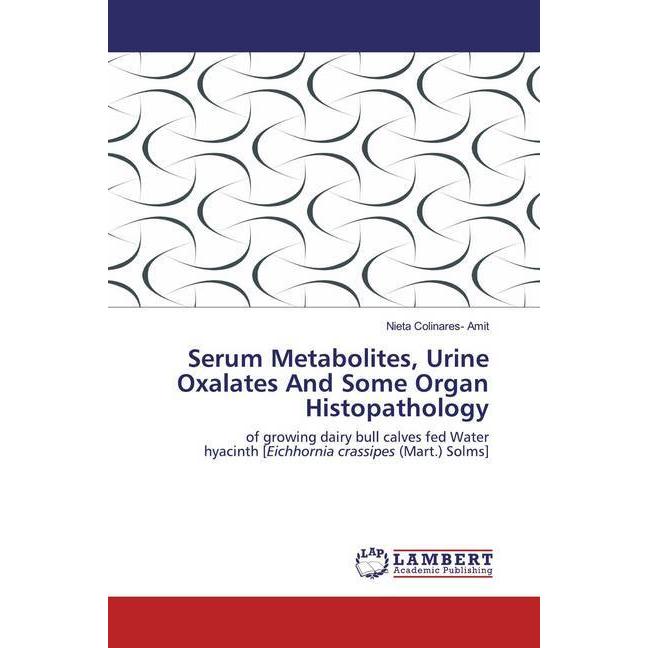 Serum Metabolites, Urine Oxalates And Some Organ Histopathology, Fachbücher von Nieta Colinares- Amit