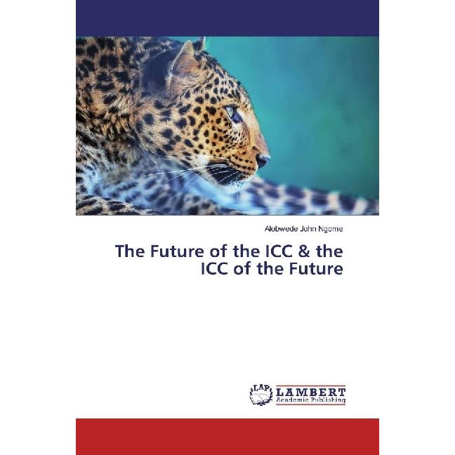 The Future of the ICC & the ICC of the Future, Fachbücher von Alobwede John Ngome