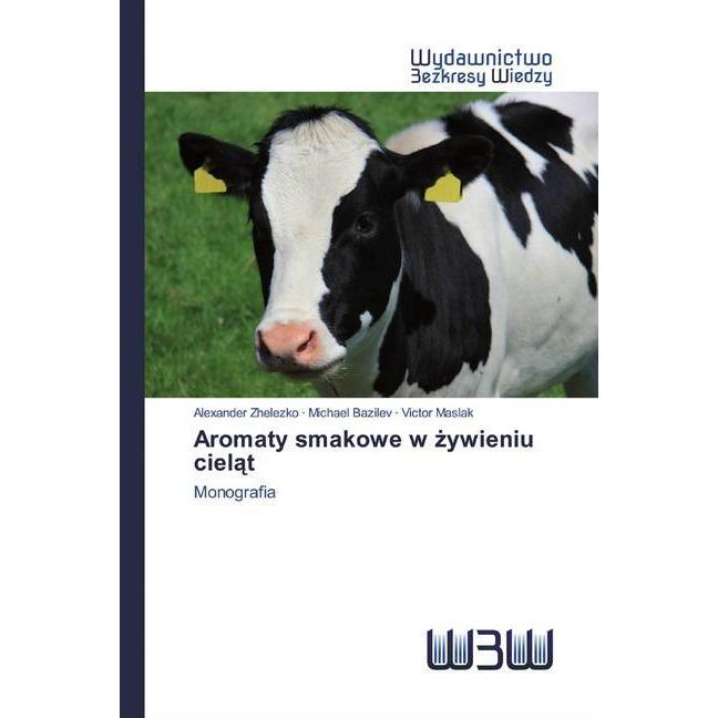 Aromaty smakowe w zywieniu cielat, Fachbücher von Michael Bazilev, Victor Maslak, Alexander Zhelezko