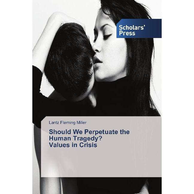 Should We Perpetuate the Human Tragedy? Values in Crisis, Sachbücher