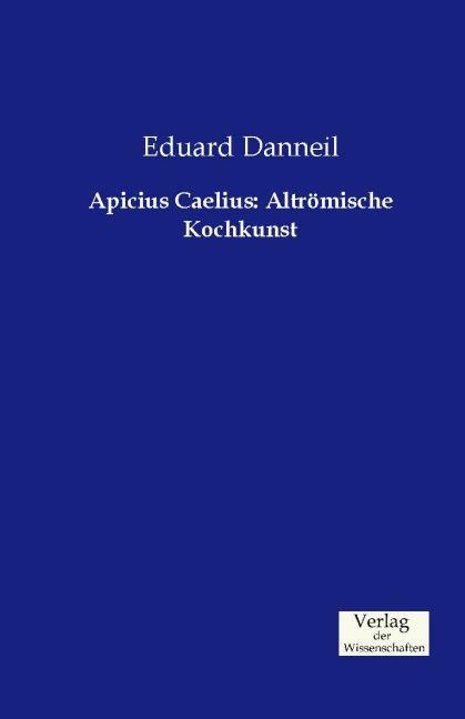 Produktbild Apicius Caelius: Altrömische Kochkunst (Deutsch, Eduard Danneil, 2014)
