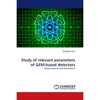 Study of relevant parameters of GEM-based detectors, Fachbücher von Gabriele Croci