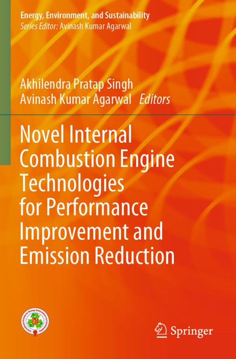 Novel Internal Combustion Engine Technologies for Performance Improvement and Emission Reduction (Akhilendra Pratap Singh, Avinash Kumar Agarwal, 2022)