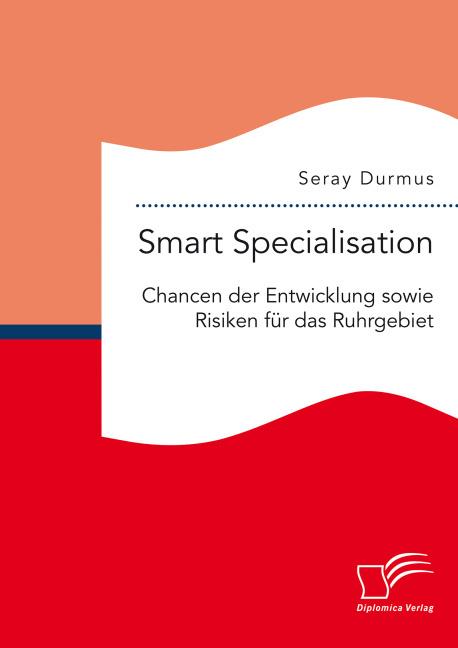 Produktbild Smart Specialisation: Chancen der Entwicklung sowie Risiken für das Ruhrgebiet (Deutsch, Seray Durmus, 2015)
