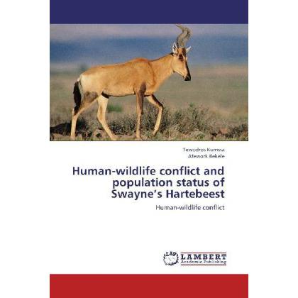 Human-wildlife conflict and population status of Swayne's Hartebeest, Fachbücher von Afework Bekele, Tewodros Kumssa
