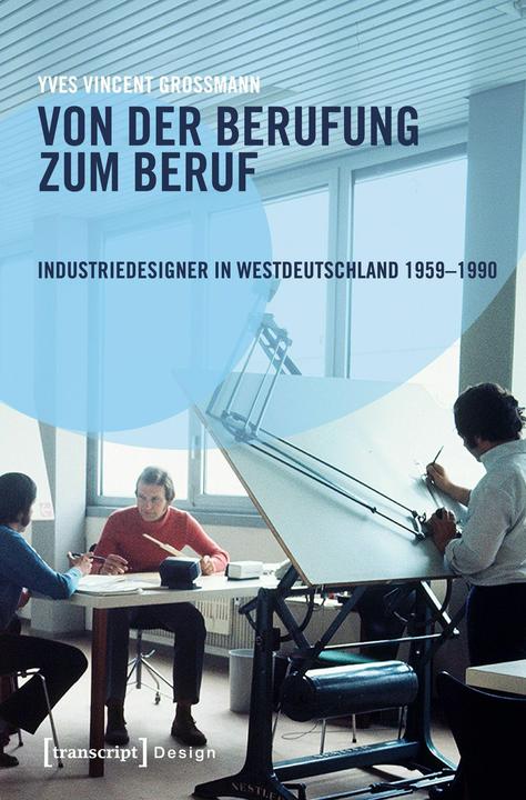 Produktbild Von der Berufung zum Beruf: Industriedesigner in Westdeutschland 1959-1990 (Deutsch, 2018)