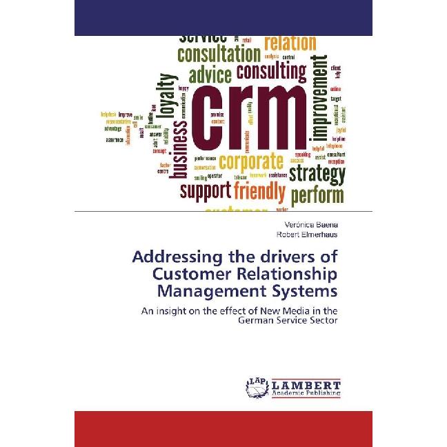 Addressing the drivers of Customer Relationship Management Systems, Fachbücher von Veronica Baena, Robert Elmerhaus