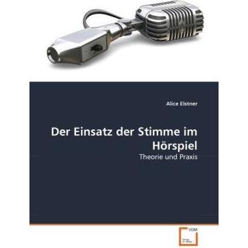 Der Einsatz der Stimme im Hörspiel, Fachbücher von Alice Elstner