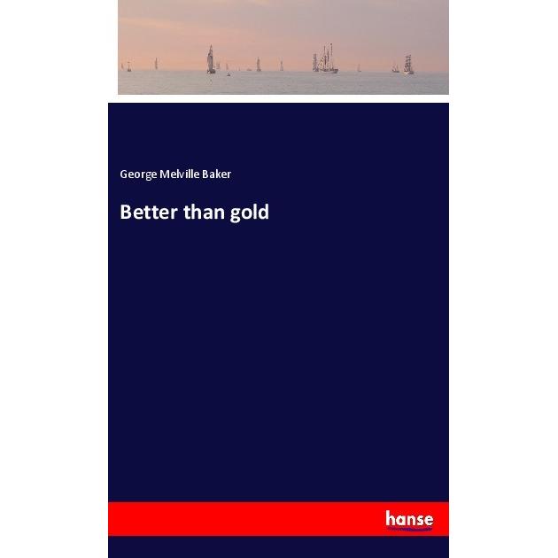 Better than gold, Belletristik von George Melville Baker