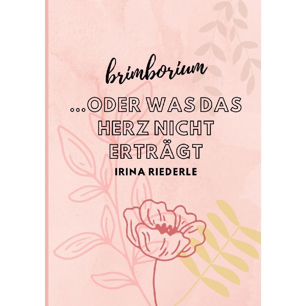 Brimborium...oder was das Herz nicht erträgt, Belletristik von Irina Riederle