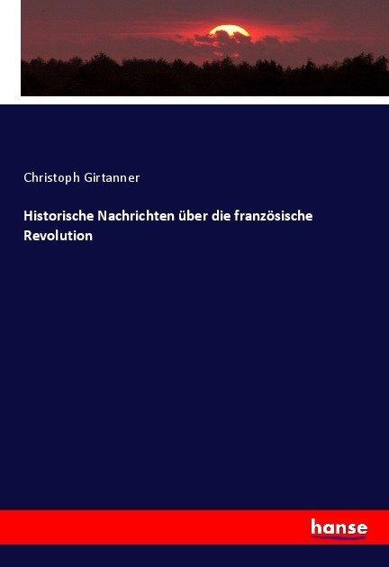 Produktbild Historische Nachrichten über die französische Revolution (Christoph Girtanner, 2017)