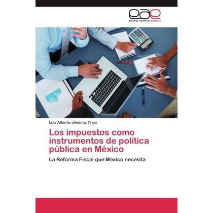 Los impuestos como instrumentos de política pública en México, Ratgeber von Luis Alberto Jiménez Trejo