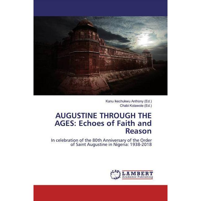 AUGUSTINE THROUGH THE AGES: Echoes of Faith and Reason, Sachbücher von Kanu Ikechukwu Anthony, Chabi Kolawole