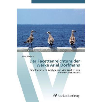 Der Facettenreichtum der Werke Ariel Dorfmans, Fachbücher von Silvia Windisch
