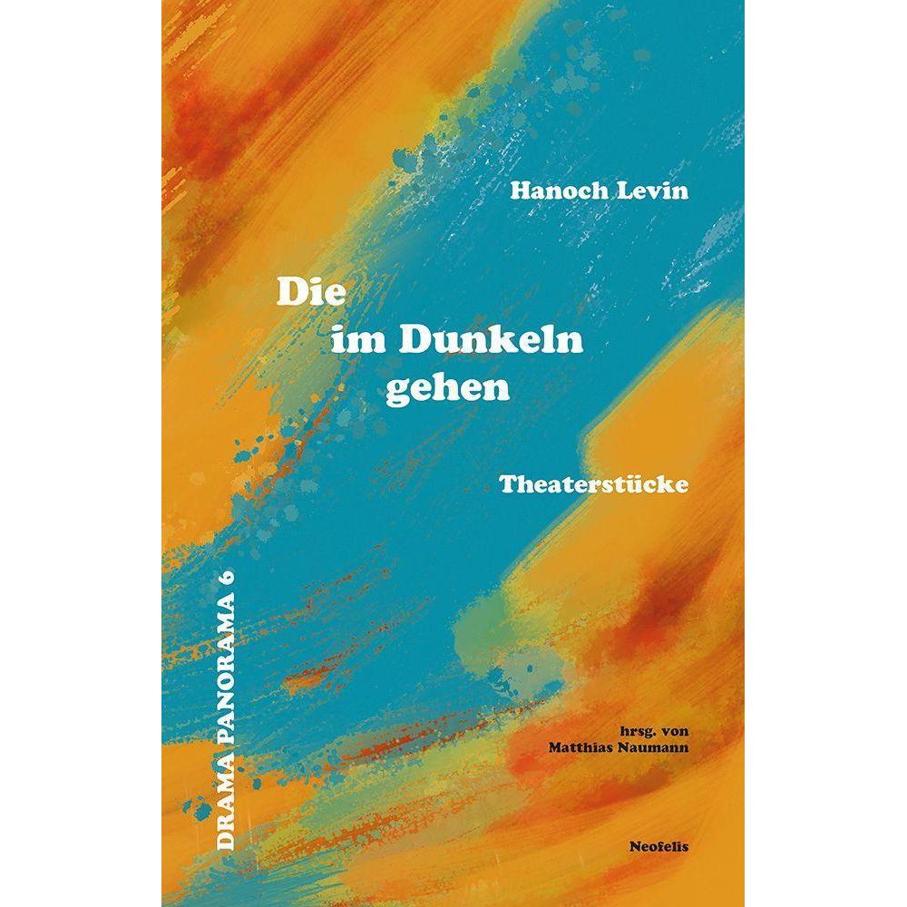 Die im Dunkeln gehen, Belletristik von Hanoch Levin, Matthias Naumann
