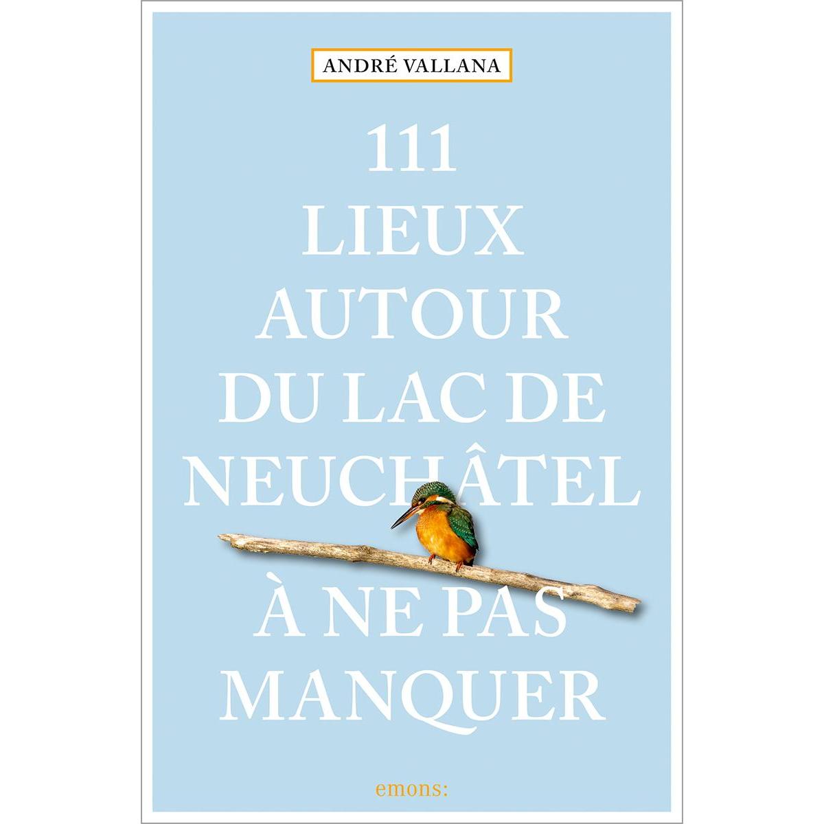 Thumbnail - 111 Lieux autour du lac de Neuchâtel à ne pas manquer, Ratgeber von Vallana André