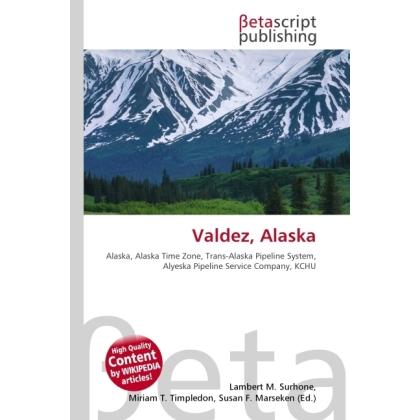 Valdez, Alaska, Ratgeber von Lambert M. Surhone, Miriam T. Timpledon, Susan F. Marseken